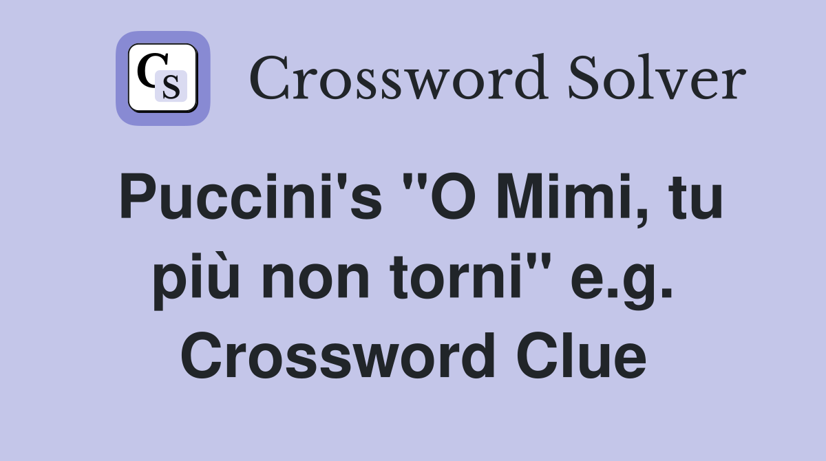 Puccini's "O Mimi, tu più non torni" e.g. Crossword Clue Answers